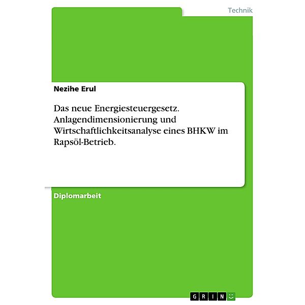 Anlagendimensionierung und Wirtschaftlichkeitsanalyse eines BHKW im Rapsöl-Betrieb unter Berücksichtigung des neuen Energiesteuergesetzes, Nezihe Erul