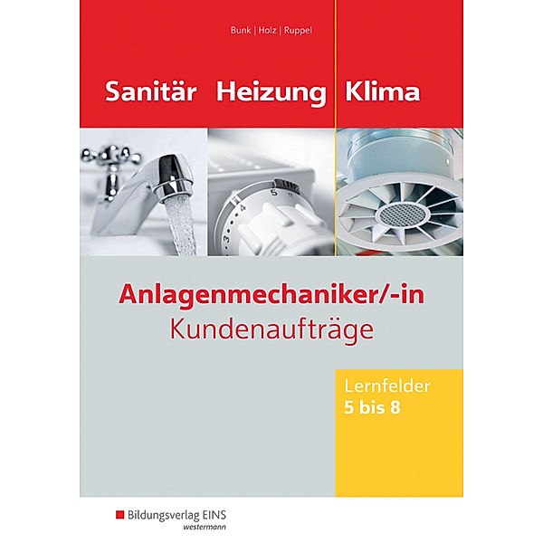 Anlagenmechaniker Sanitär-, Heizungs- und Klimatechnik, Kundenaufträge Lernfelder 5-8, Horst-Dieter Bunk, Thomas Holz, Albert Ruppel