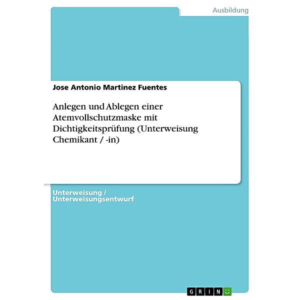 Anlegen und Ablegen einer Atemvollschutzmaske mit Dichtigkeitsprüfung (Unterweisung Chemikant / -in), Jose Antonio Martinez Fuentes