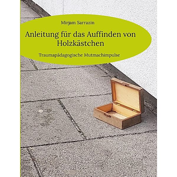 Anleitung für das Auffinden von Holzkästchen, Mirjam Sarrazin