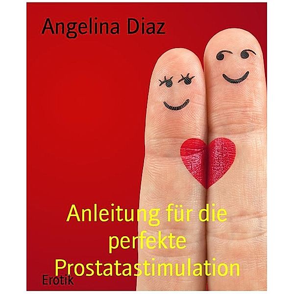 Anleitung für die perfekte Prostatastimulation, Angelina Diaz