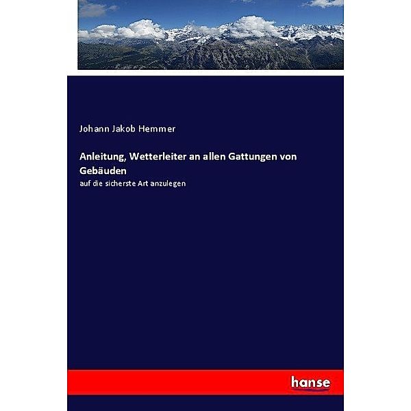 Anleitung, Wetterleiter an allen Gattungen von Gebäuden, Johann Jakob Hemmer