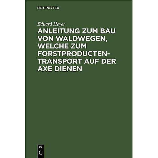 Anleitung zum Bau von Waldwegen, welche zum Forstproducten-Transport auf der Axe dienen, Eduard Heyer