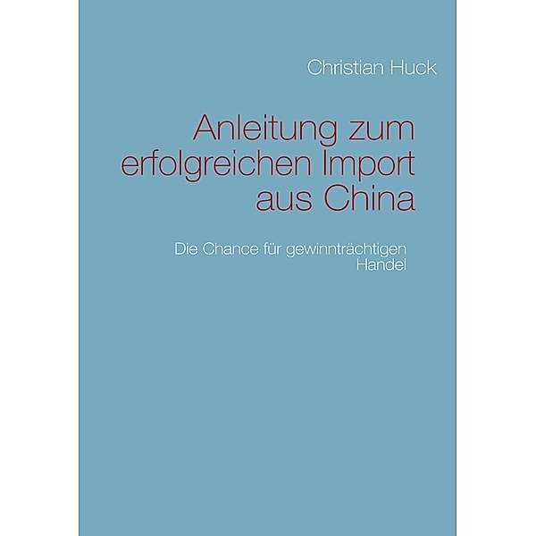 Anleitung zum erfolgreichen Import aus China, Christian Huck