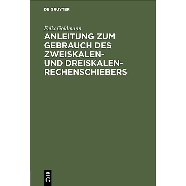 Anleitung zum Gebrauch des Zweiskalen- und Dreiskalen-Rechenschiebers, Felix Goldmann
