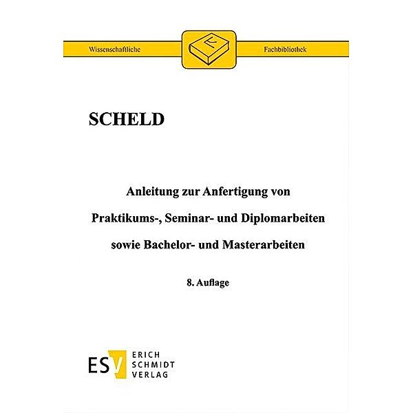 Anleitung zur Anfertigung von Praktikums-, Seminar- und Diplomarbeiten sowie Bachelor- und Masterarbeiten, Guido A. Scheld