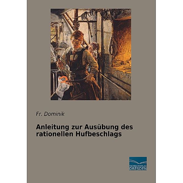 Anleitung zur Ausübung des rationellen Hufbeschlags, Fr. Dominik