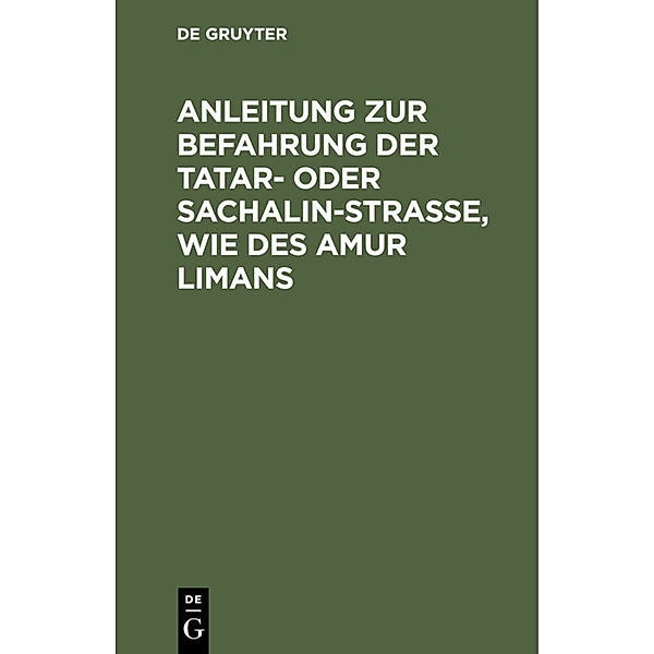 Anleitung zur Befahrung der Tatar- oder Sachalin-Strasse, wie des Amur Limans