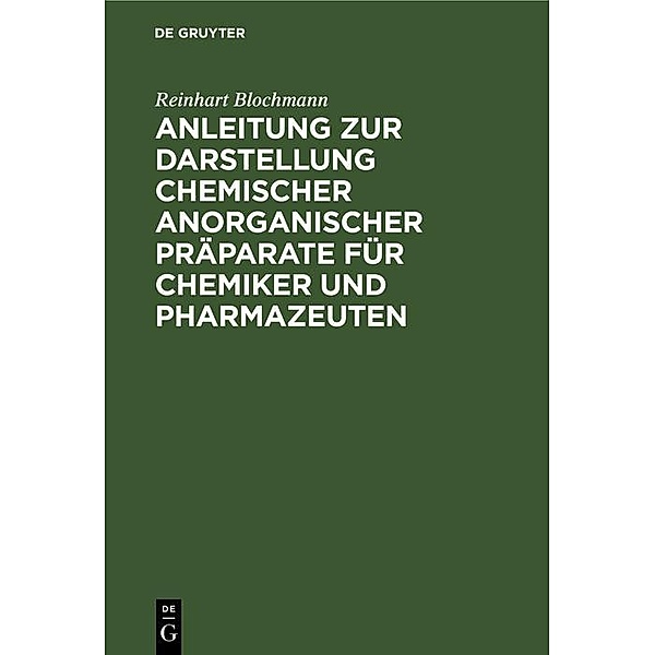 Anleitung zur Darstellung chemischer anorganischer Präparate für Chemiker und Pharmazeuten, Reinhart Blochmann