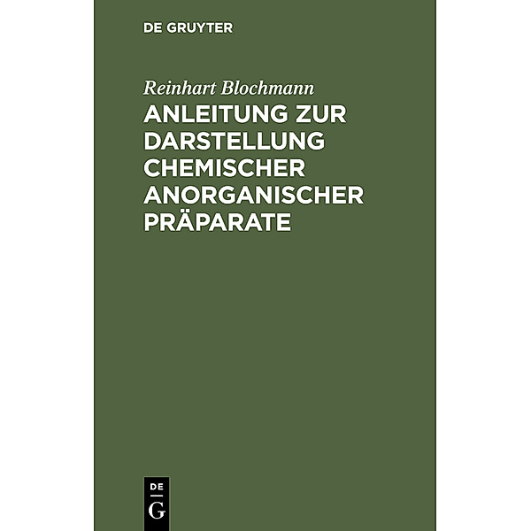 Anleitung zur Darstellung chemischer anorganischer Präparate, Reinhart Blochmann
