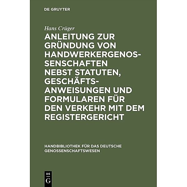 Anleitung zur Gründung von Handwerkergenossenschaften nebst Statuten, Geschäftsanweisungen und Formularen für den Verkehr mit dem Registergericht, Hans Crüger