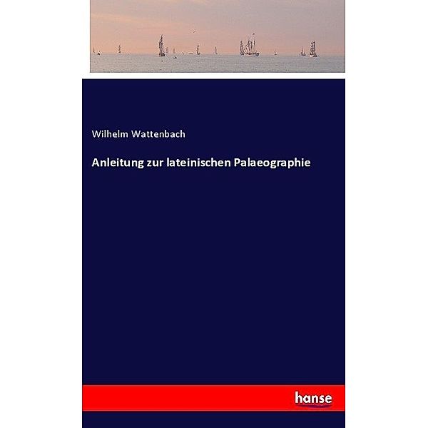 Anleitung zur lateinischen Palaeographie, Wilhelm Wattenbach