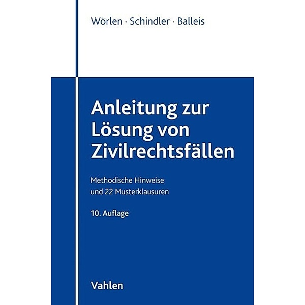 Anleitung zur Lösung von Zivilrechtsfällen, Rainer Wörlen, Sven Schindler, Kristina Balleis