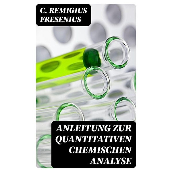 Anleitung zur quantitativen chemischen Analyse, C. Remigius Fresenius