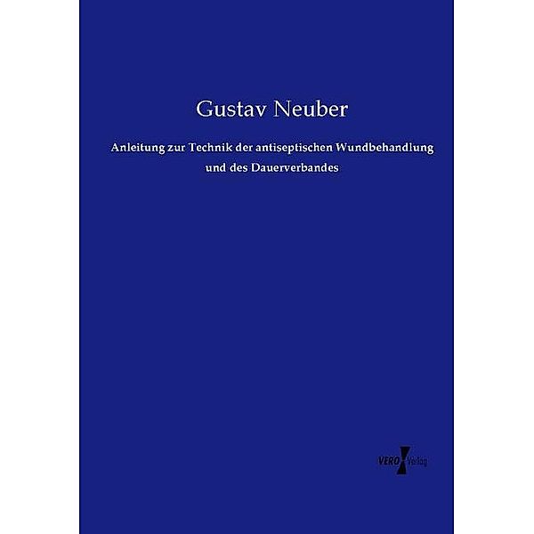 Anleitung zur Technik der antiseptischen Wundbehandlung und des Dauerverbandes, Gustav Neuber