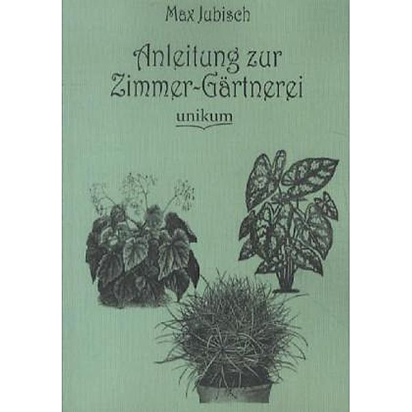 Anleitung zur Zimmer-Gärtnerei, Max Jubisch
