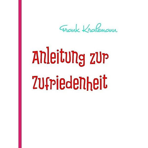 Anleitung zur Zufriedenheit, Frank Kralemann