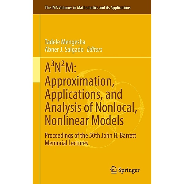 A³N²M: Approximation, Applications, and Analysis of Nonlocal, Nonlinear Models / The IMA Volumes in Mathematics and its Applications Bd.165