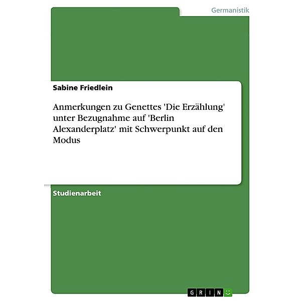 Anmerkungen zu Genettes 'Die Erzählung' unter Bezugnahme auf 'Berlin Alexanderplatz' mit Schwerpunkt auf den Modus, Sabine Friedlein