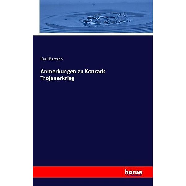 Anmerkungen zu Konrads Trojanerkrieg, Karl Bartsch