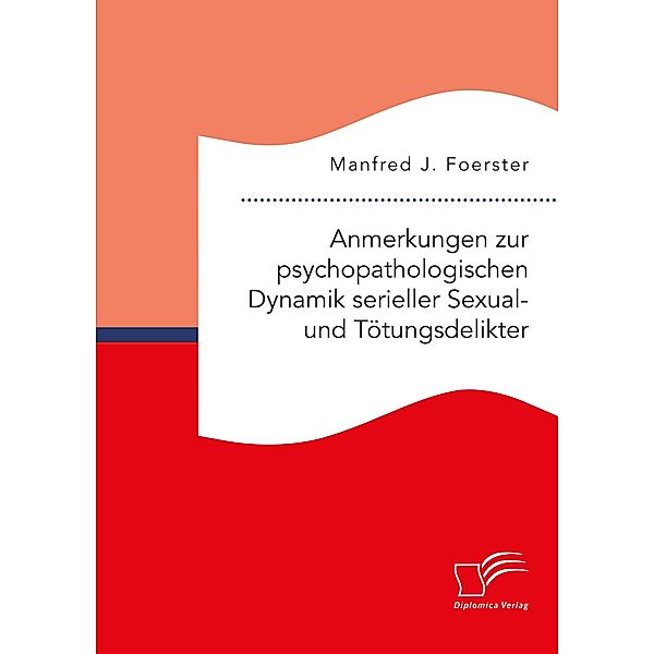 Anmerkungen zur psychopathologischen Dynamik serieller Sexual- und Tötungsdelikter, Manfred J. Foerster