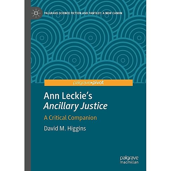 Ann Leckie's Ancillary Justice / Palgrave Science Fiction and Fantasy: A New Canon, David M. Higgins