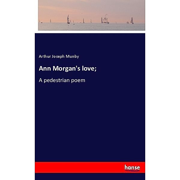 Ann Morgan's love;, Arthur Joseph Munby