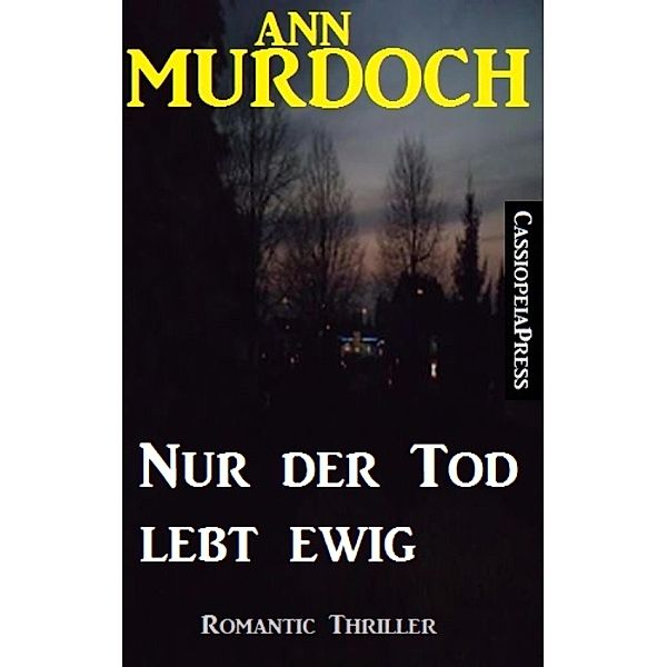 Ann Murdoch Romantic Thriller: Nur der Tod lebt ewig, Ann Murdoch