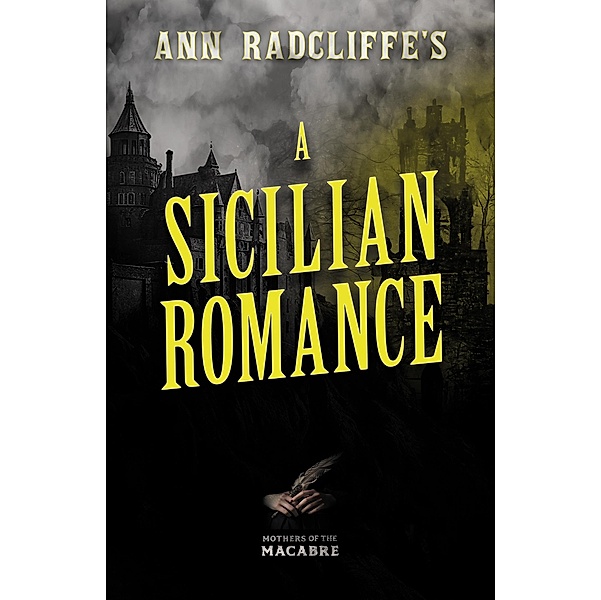 Ann Radcliffe's A Sicilian Romance / Mothers of the Macabre, Ann Radcliffe