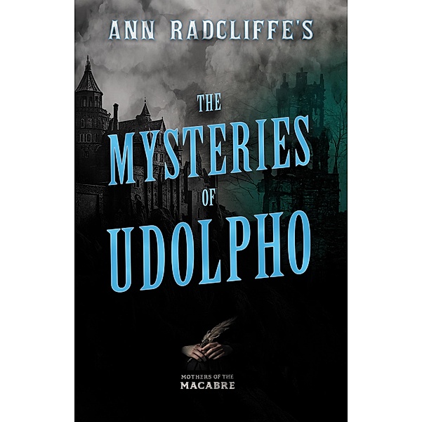 Ann Radcliffe's The Mysteries of Udolpho / Mothers of the Macabre, Ann Radcliffe