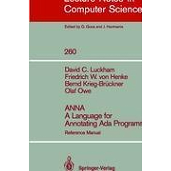 ANNA A Language for Annotating Ada Programs, David C. Luckham, Olaf Owe, Bernd Krieg-Brueckner, Friedrich W. von Henke