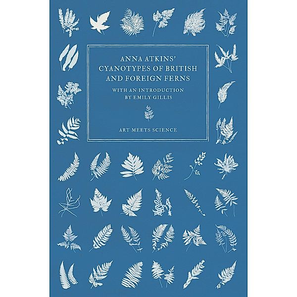 Anna Atkins' Cyanotypes of British and Foreign Ferns, Anna Atkins