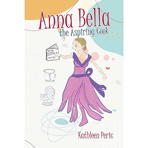 Anna Bella the Aspiring Cook, Kathleen Peric
