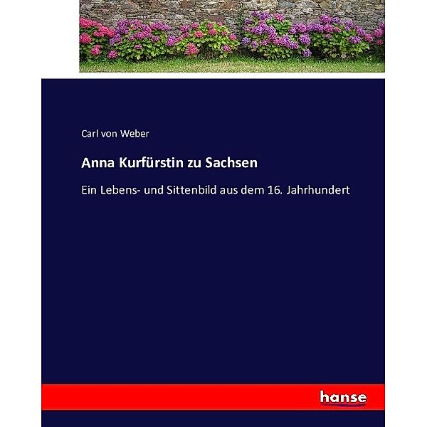 Anna churfürstin zu Sachsen, geboren aus königlichem stamm zu Dänemark ein lebensund sittenbild aus dem 16 jahrhundert, Anonym