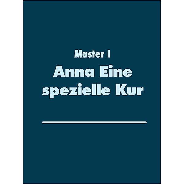 Anna Eine spezielle Kur, Master I