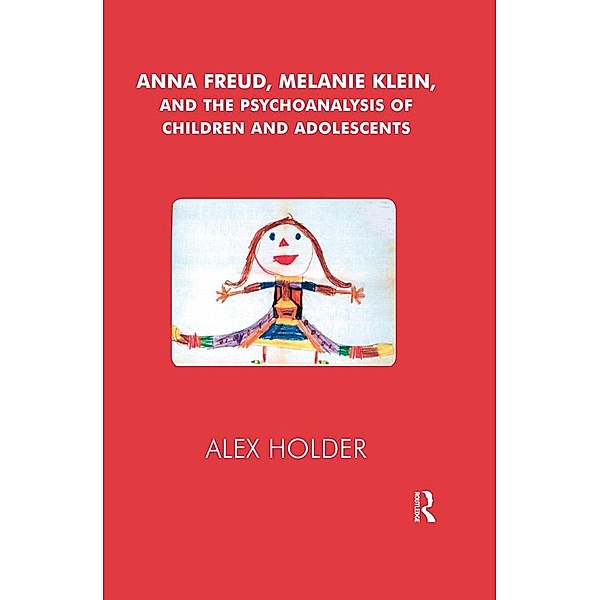 Anna Freud, Melanie Klein, and the Psychoanalysis of Children and Adolescents, Alex Holder