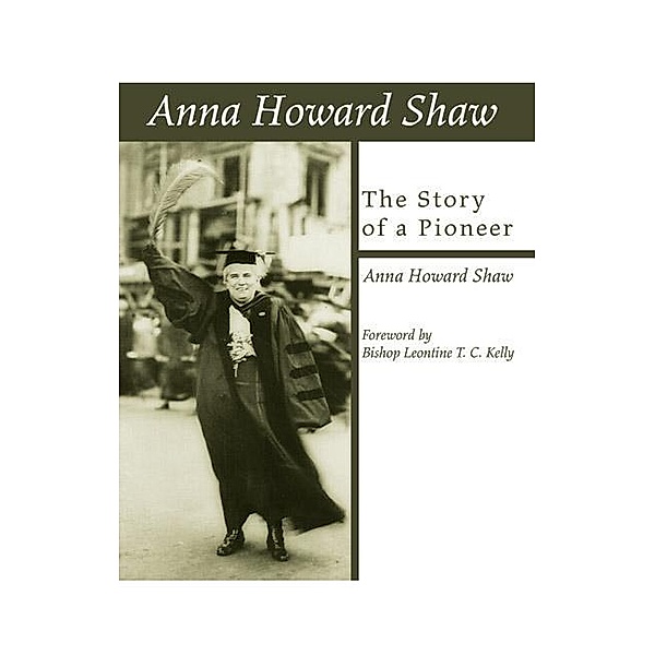 Anna Howard Shaw, the Story of a Pioneer, Anna Howard Shaw