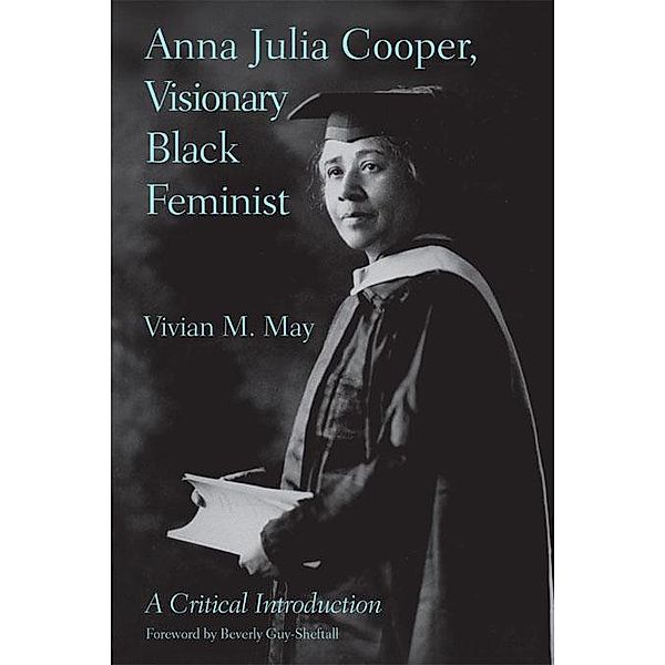 Anna Julia Cooper, Visionary Black Feminist, Vivian M. May