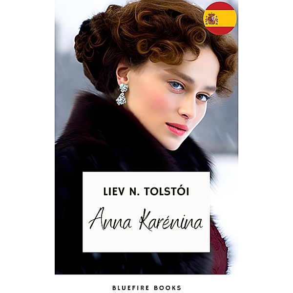 Anna Karéna: La Obra Maestra Inmortal de Leo Tolstoy sobre Amor y Sociedad, Liev N. Tolstói, Bluefire Books, Leon Tolstoi