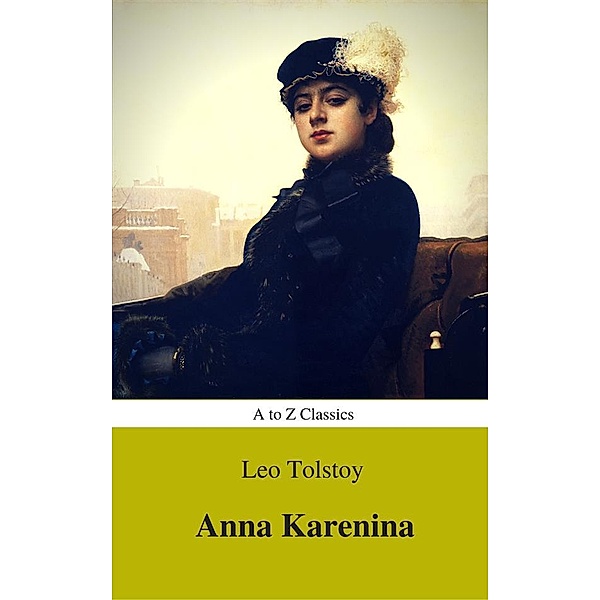 Anna Karenina (Best Navigation, Active TOC) (A to Z Classics), Lev Nikolayevich Tolstoy, Atoz Classics