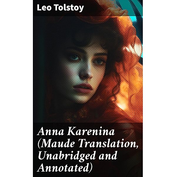 Anna Karenina (Maude Translation, Unabridged and Annotated), Leo Tolstoy