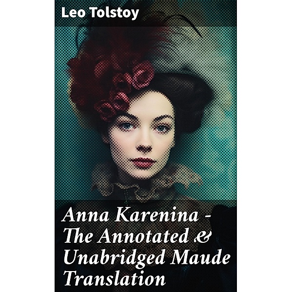 Anna Karenina - The Annotated & Unabridged Maude Translation, Leo Tolstoy
