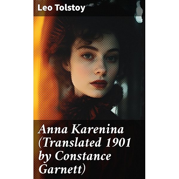 Anna Karenina (Translated 1901 by Constance Garnett), Leo Tolstoy