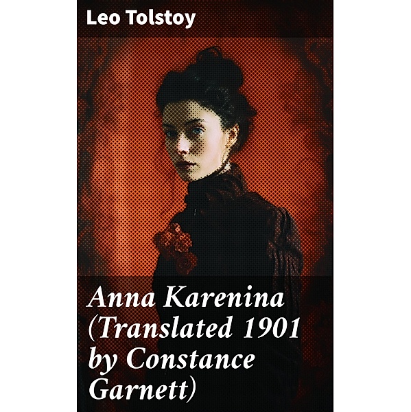 Anna Karenina (Translated 1901 by Constance Garnett), Leo Tolstoy