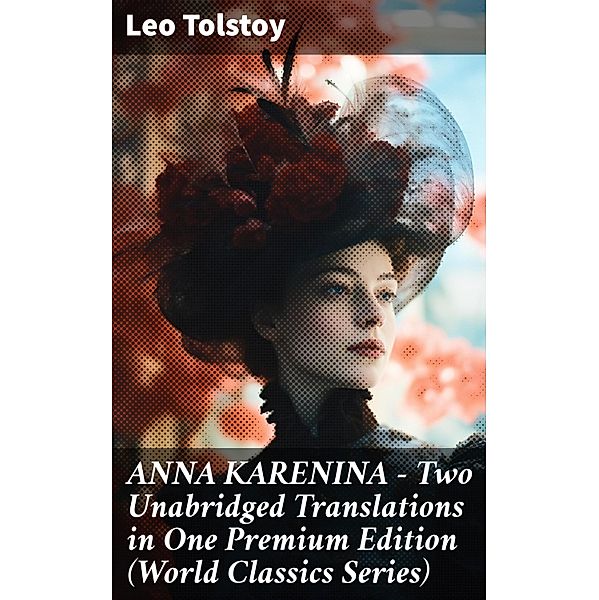 ANNA KARENINA - Two Unabridged Translations in One Premium Edition (World Classics Series), Leo Tolstoy