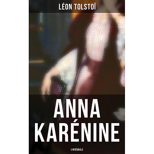 Anna Karénine - L'intégrale, Léon Tolstoï