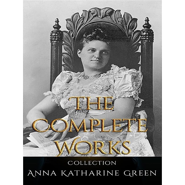 Anna Katharine Green: The Complete Works, Anna Katharine Green