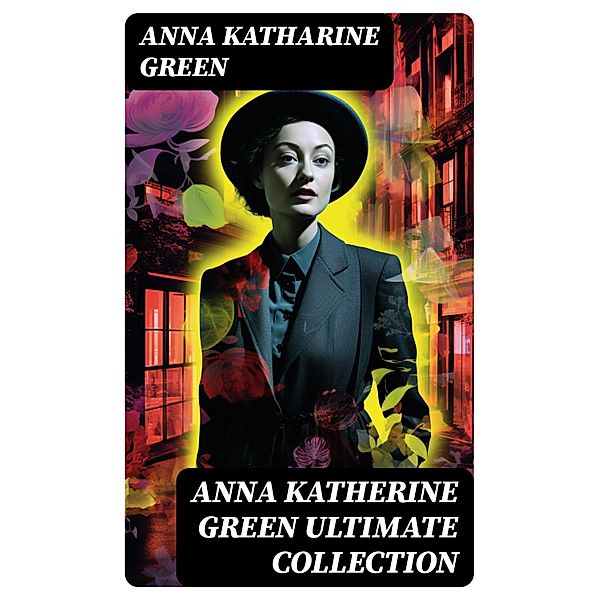 ANNA KATHERINE GREEN Ultimate Collection, Anna Katharine Green