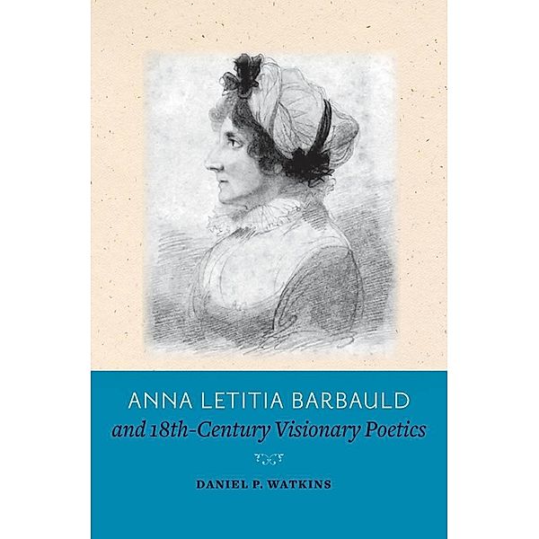 Anna Letitia Barbauld and Eighteenth-Century Visionary Poetics, Daniel P. Watkins