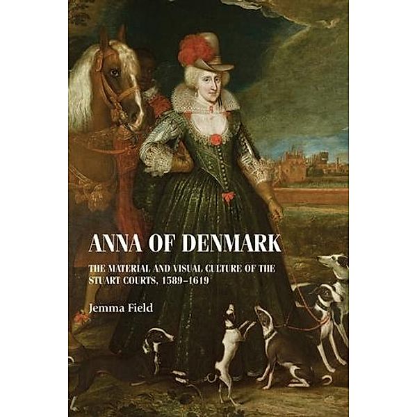 Anna of Denmark / Studies in Design and Material Culture, Jemma Field